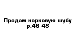 Продам норковую шубу р.46-48